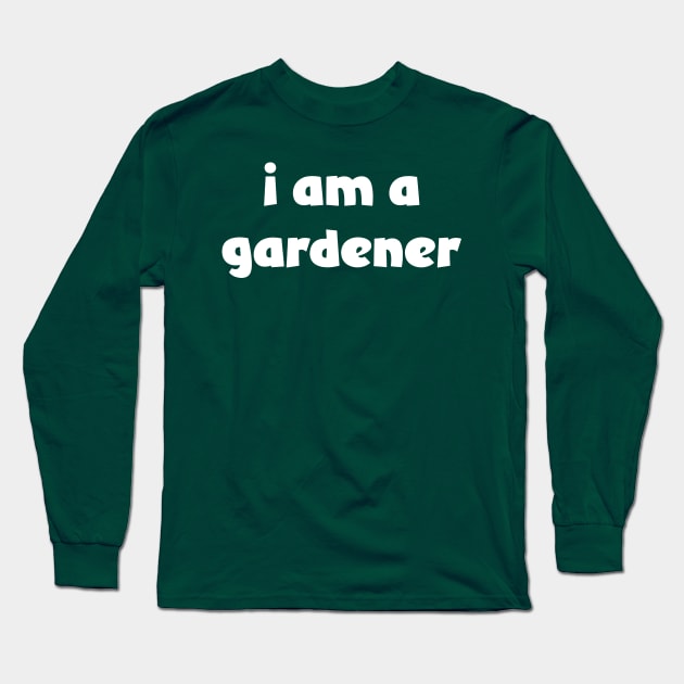 I Am A Gardener ( darker shirts ) Long Sleeve T-Shirt by Eugene and Jonnie Tee's